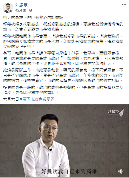 高雄市長韓國瑜罷免投票明天(6日)舉行，國民黨主席江啟臣將南下坐鎮高雄市黨部，韓國瑜說要獨自承擔，但他堅持國民黨要跟高雄市政府「一起面對，共同承擔。」(圖擷取自臉書)