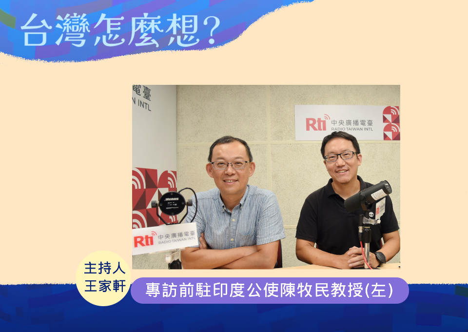 「台灣怎麼想？」節目主持人王家軒訪問前駐印度公使、中興大學國際政治研究所教授陳牧民