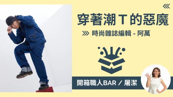 【時尚雜誌編輯 - 阿萬】穿著潮T的惡魔，時尚流行的先鋒！