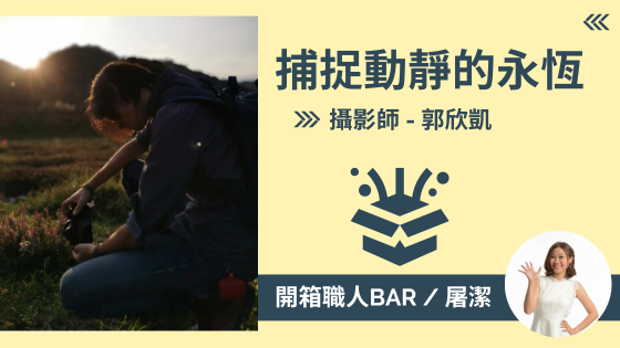 【攝影師 - 郭欣凱】捕捉瞬間，創造永恆！相機鏡頭背後的故事